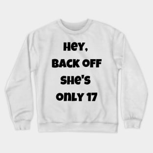 Back off she is only 17 Crewneck Sweatshirt